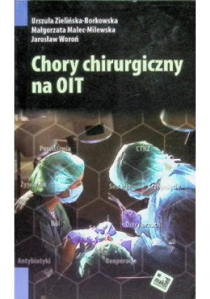 Chory chirurgiczny na OIT - Jarosław Woroń, Urszula Zielińska-Borkowska, Małgorzata Malec - Milewska - książka  wyd. 2017