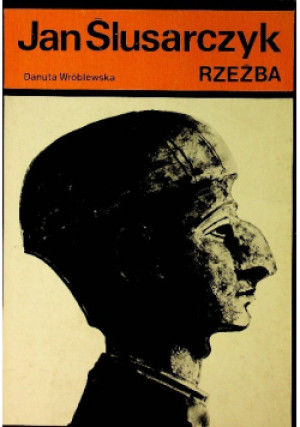 Jan Ślusarczyk Rzeźba - Danuta Wróblewska - książka  wyd. 1988