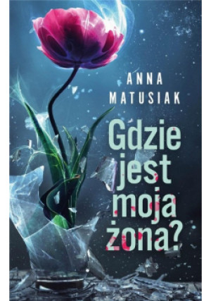 Gdzie jest moja żona - Anna Matusiak - książka  wyd. 2024