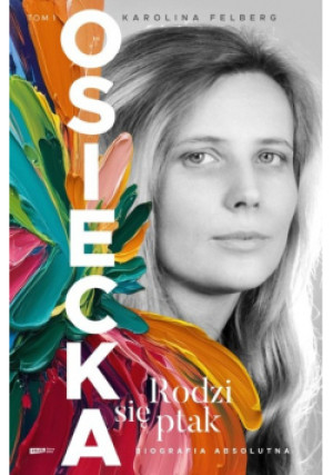Osiecka. Rodzi się ptak - Karolina Felberg - książka  wyd. 2024
