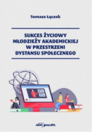 Sukces życiowy młodzieży akademickiej w przestrzeni dystansu społecznego - Tomasz Łączek - książka  wyd. 2020