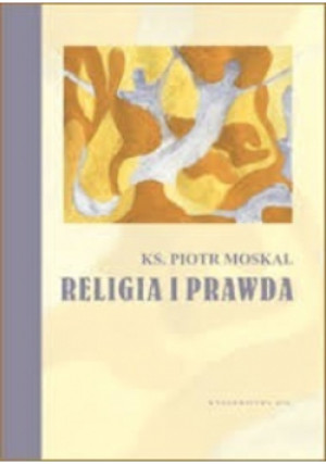 Religia i prawda - Piotr Moskal - książka  wyd. 2008