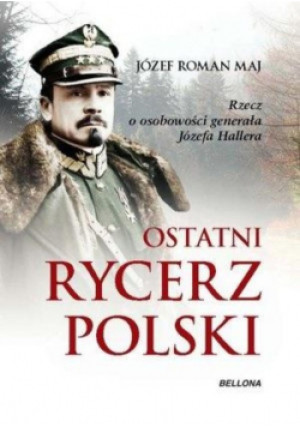 Ostatni rycerz Polski - Józef Roman Maj - książka historyczna wyd. 2019