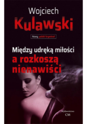 Między udręką miłości a rozkoszą nienawiści - Wojciech Kulawski - książka  wyd. 2018