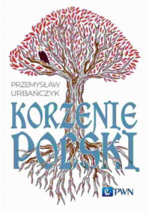 Korzenie Polski - Przemysław Urbańczyk - książka historyczna wyd. 2024