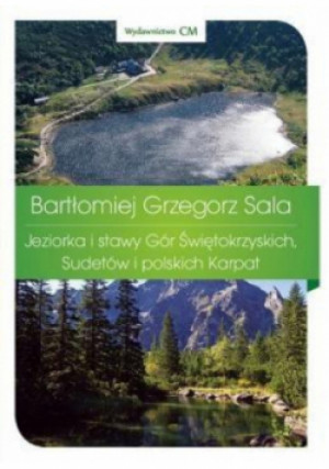 Jeziorka i stawy Gór Świętokrzyskich, Sudetów i polskich Karpat - Grzegorz Sala Bartłomiej - książka  wyd. 2015