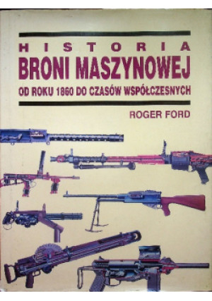 Historia broni maszynowej - Roger Ford - książka  wyd. 1999