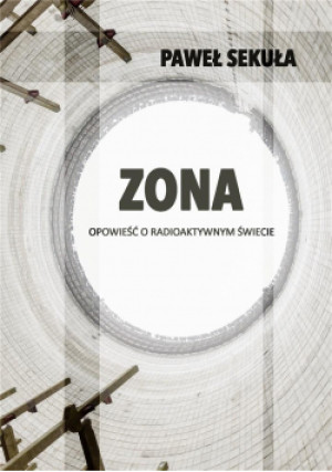 ZONA. Opowieść o radioaktywnym świecie - Sekuła Paweł - książka  wyd. 2021