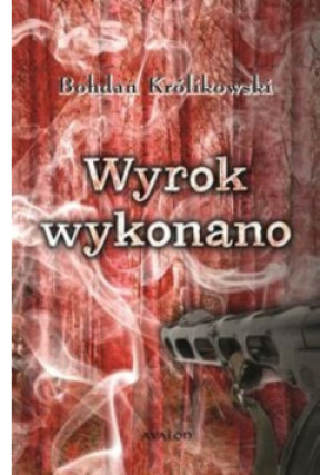 Wyrok wykonano - Bohdan Królikowski - książka  wyd. 2017