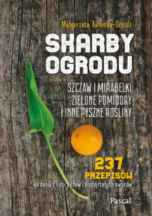 Skarby ogrodu. Szczaw, mirabelki, zielone pomidory - Małgorzata Kalemba-Drożdż - książka  wyd. 2021