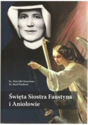 Święta Siostra Faustyna i Aniołowie - Marcello Stanzione, Józef Pochwat - książka  wyd. 2015