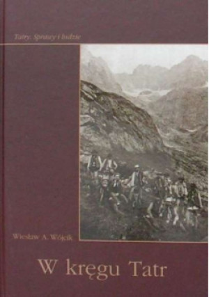 W kręgu Tatr - Wiesław A. Wójcik - książka historyczna wyd. 2008