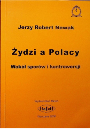 Żydzi a Polacy Wokół sporów i kontrowersji - Jerzy Robert Nowak - książka historyczna wyd. 2008