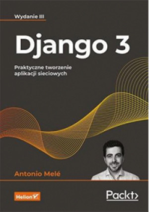 Django 3. Praktyczne tworzenie aplikacji sieciowych - Antonio Mele - książka  wyd. 2021