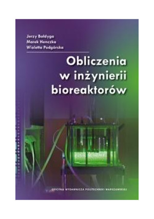 Obliczenia w inżynierii bioreaktorów - Wioletta Podgórska, Marek Henczka, Jerzy Bałdyga - książka  wyd. 2018