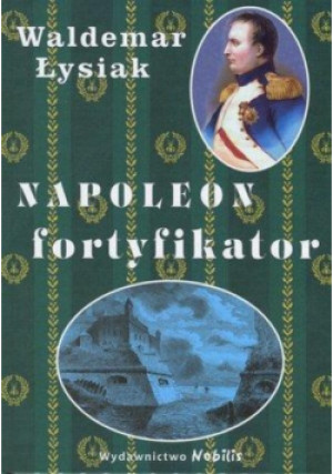 Napoleon fortyfikator - Waldemar Łysiak - książka  wyd. 2012