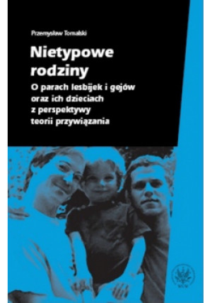 Nietypowe rodziny. O parach lesbijek i gejów oraz ich dzieciach z perspektywy teorii przywiązania - Przemysław Tomalski - książka  wyd. 2007