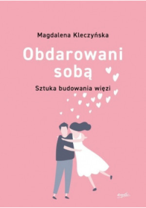 Obdarowani sobą. Sztuka budowania więzi - Magdalena Kleczyńska - książka  wyd. 2020