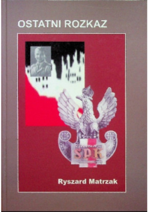Ostatni rozkaz - Ryszard Matrzak - książka historyczna wyd. 2011