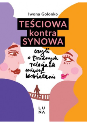 Teściowa kontra synowa czyli o trudnych relacjach między kobietami - Iwona Golonko - książka  wyd. 2022
