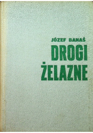 Drogi żelazne - Józef Banaś - książka  wyd. 1966