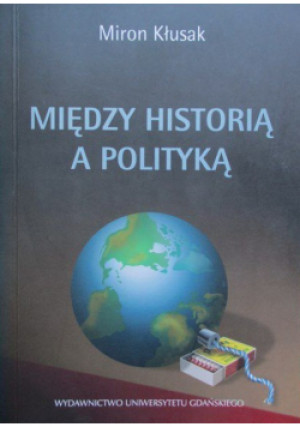 Między historią a polityką - Miron Kłusak - książka historyczna wyd. 2002