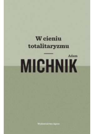 W cieniu totalitaryzmu - Adam Michnik - książka historyczna wyd. 2019