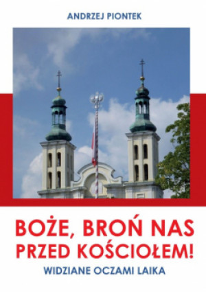 Boże, broń nas przed kościołem! Widziane oczami laika - Andrzej Piontek - książka  wyd. 2024