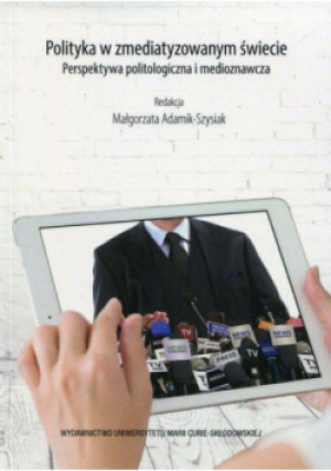 Polityka w zmediatyzowanym świecie - Małgorzata Adamik-Szysiak - książka  wyd. 2017