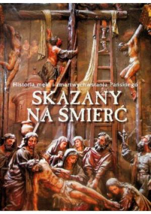 Skazany na śmierć Historia męki i zmartwychwstania Pańskiego - Praca Zbiorowa - książka  wyd. 2013