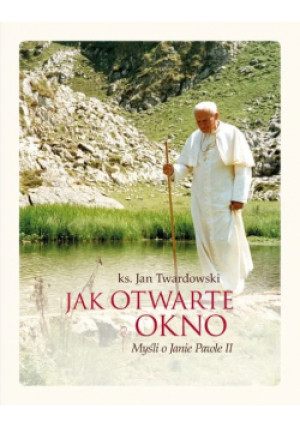 Jak otwarte okno Myśli o Janie Pawle II - Jan Twardowski - książka  wyd. 2013