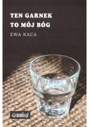 Ten garnek to mój Bóg - Ewa Kaca - książka  wyd. 2024