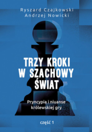 Trzy kroki w szachowy świat Część I - Andrzej Nowicki, Ryszard Czajkowski - książka  wyd. 2020