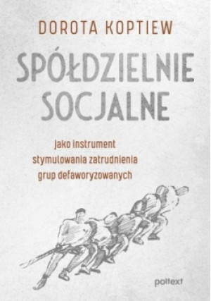 Spółdzielnie socjalne jako instrument stymulowania zatrudnienia grup defaworyzowanych - Dorota Koptiew - książka  wyd. 2020