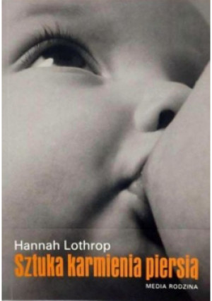 Lothrop Hannah - Sztuka karmienia piersią - Hannah Lothrop - książka  wyd. 2011