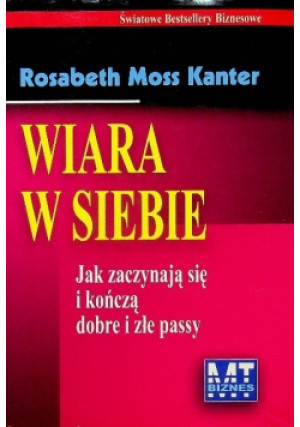 Wiara w siebie jak zaczynają się i kończą dobre i złe passy - Rosebeth Moss Kanter - książka  wyd. 2006