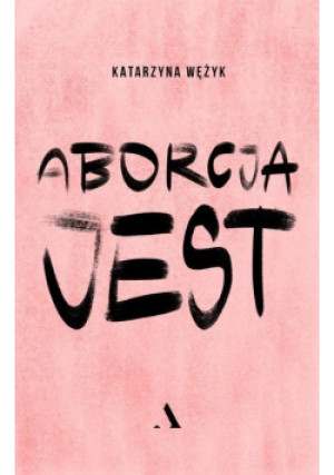 Aborcja jest - Katarzyna Wężyk - książka  wyd. 2021