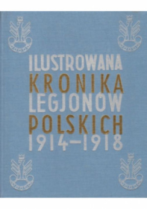 Ilustrowana Kronika Legjonów 1914-1918 - książka historyczna wyd. 2018