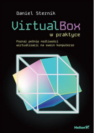 VirtualBox w praktyce. Poznaj pełnię możliwości wirtualizacji na swoim komputerze - Daniel Sternik - książka  wyd. 2024