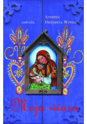 Moja wiara - Andrzej Dziedzina-Wiwer - książka  wyd. 2012