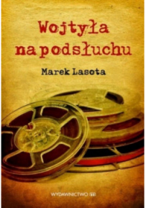 Wojtyła na podsłuchu - Marek Lasota - książka  wyd. 2014