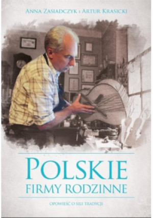Polskie firmy rodzinne - Artur Krasicki, Anna Zasiadczyk - książka historyczna wyd. 2016