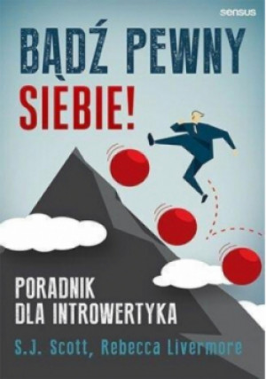 Bądź pewny siebie! Poradnik dla introwertyka - S. J. Scott, Rebecca Livermore - książka  wyd. 2022