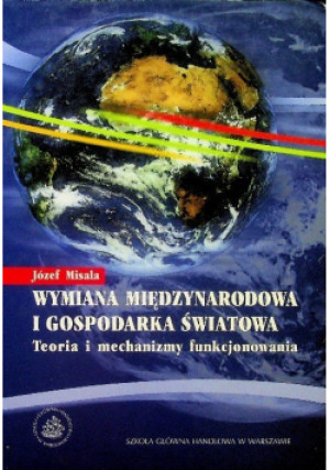 Wymiana międzynarodowa i gospodarka światowa Teoria i mechanizmy funkcjonowania - Józef Misala - książka  wyd. 2005