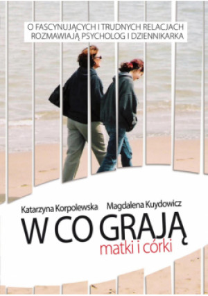 W co grają matki i córki - Katarzyna Korpolewska, Magdalena Kuydowicz - książka  wyd. 2013