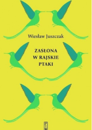 Zasłona w rajskie ptaki - Wiesław Juszczak - książka  wyd. 2019
