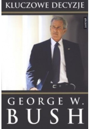 Kluczowe decyzje - George W. Bush - książka  wyd. 2011