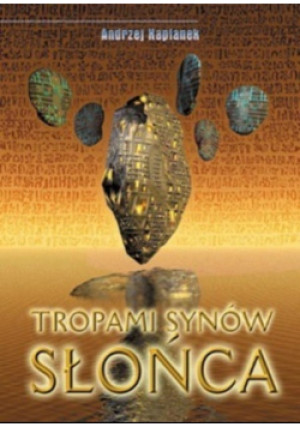 Tropami Synów Słońca - Andrzej Kapłanek - książka  wyd. 2003