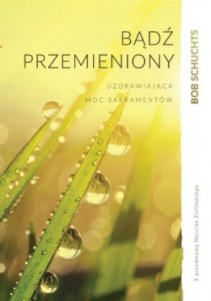 Bądź przemieniony - Bob Schuchts - książka  wyd. 2018