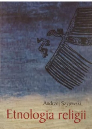 Etnologia religii - Andrzej Szyjewski - książka  wyd. 2001